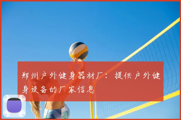 郑州户外健身器材厂:提供户外健身设备的厂家信息