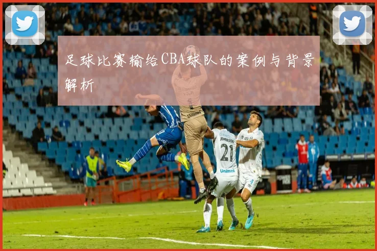 足球比赛输给CBA球队的案例与背景解析