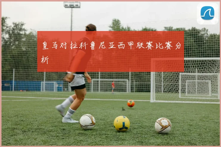 皇马对拉科鲁尼亚西甲联赛比赛分析